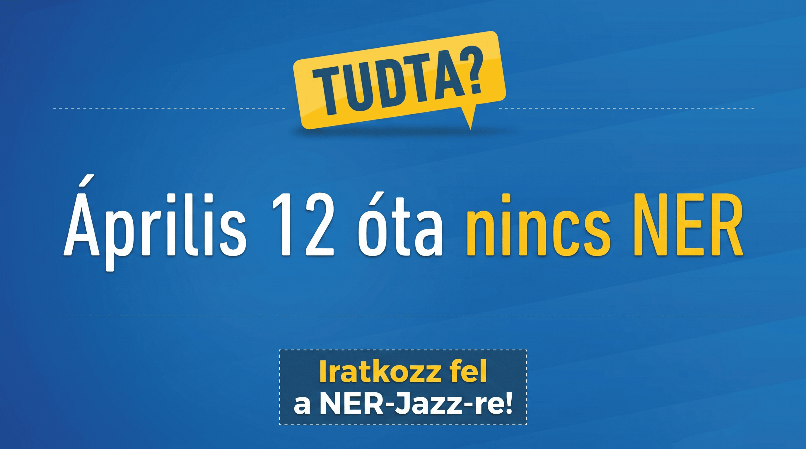 TUDTA? Április 12 óta nincs NER. Iratkozz fel a NER-Jazz-re!